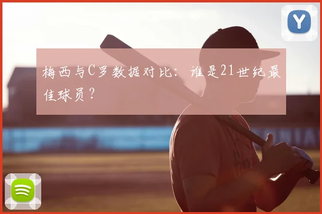 梅西与C罗数据对比:谁是21世纪最佳球员?