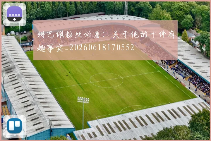 姆巴佩粉丝必看：关于他的十件有趣事实_20260618170552