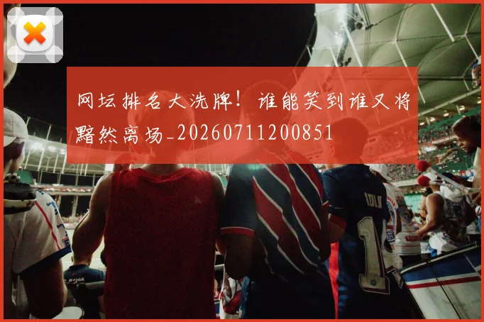 网坛排名大洗牌！谁能笑到谁又将黯然离场_20260711200851