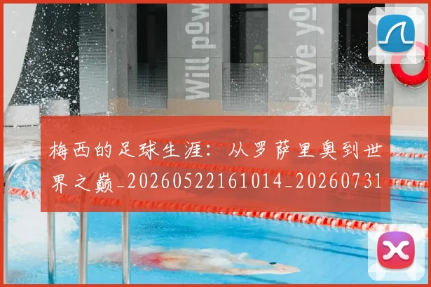 梅西的足球生涯：从罗萨里奥到世界之巅_20260522161014_20260731182048