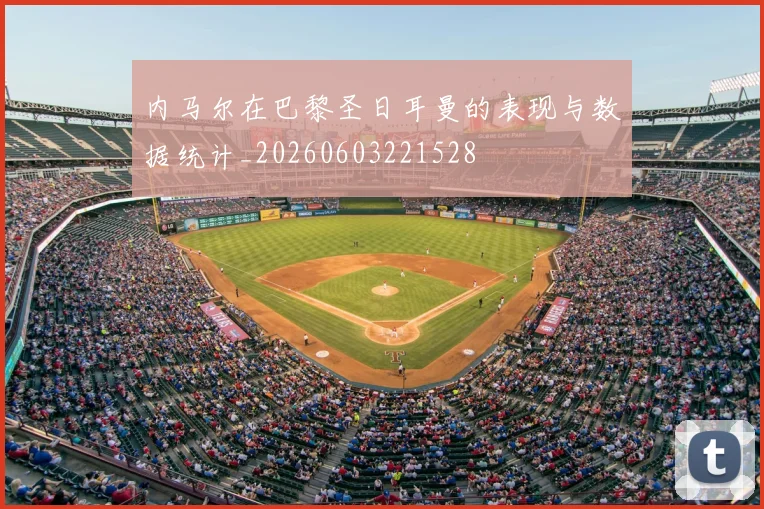 内马尔在巴黎圣日耳曼的表现与数据统计_20260603221528