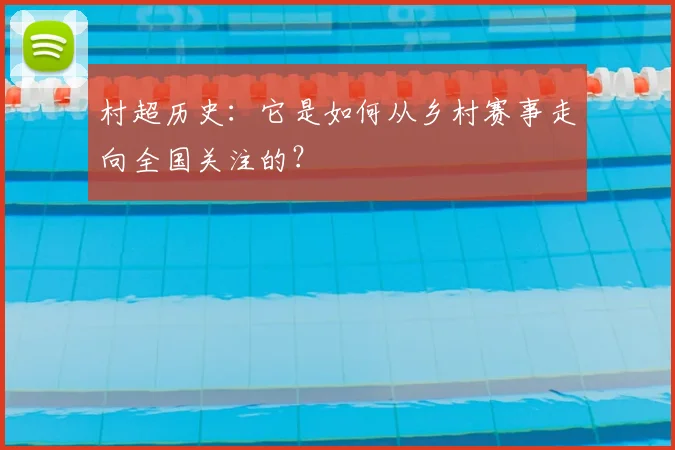 村超历史：它是如何从乡村赛事走向全国关注的？