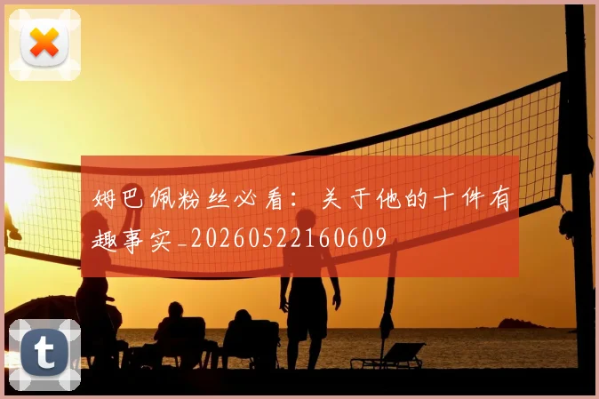 姆巴佩粉丝必看：关于他的十件有趣事实_20260522160609