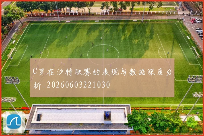 C罗在沙特联赛的表现与数据深度分析_20260603221030