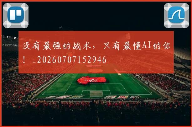 没有最强的战术，只有最懂AI的你！_20260707152946